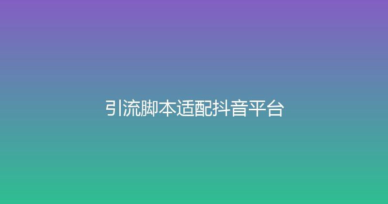 引流脚本适配抖音平台 封面图