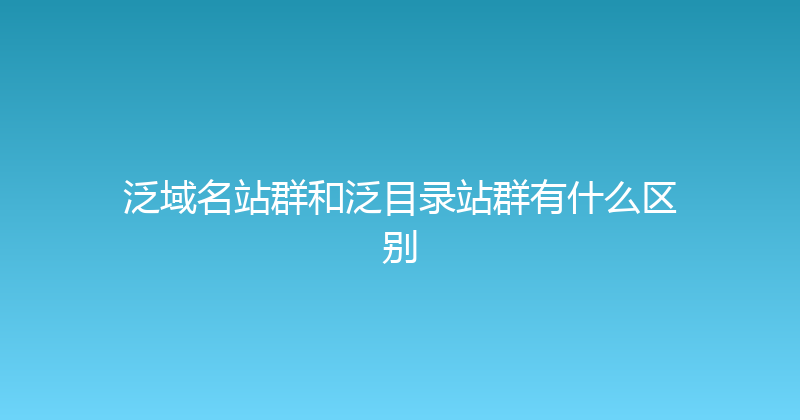泛域名站群和泛目录站群有什么区别 封面图