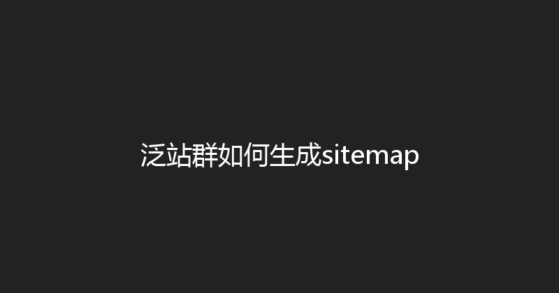 泛站群如何生成sitemap 封面图