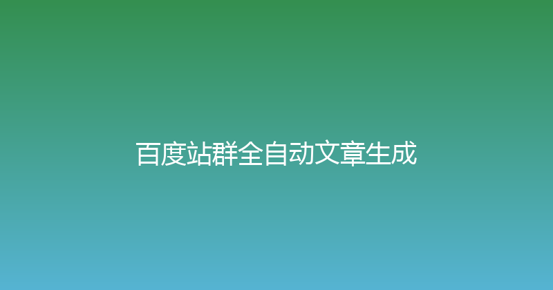 百度站群全自动文章生成 封面图