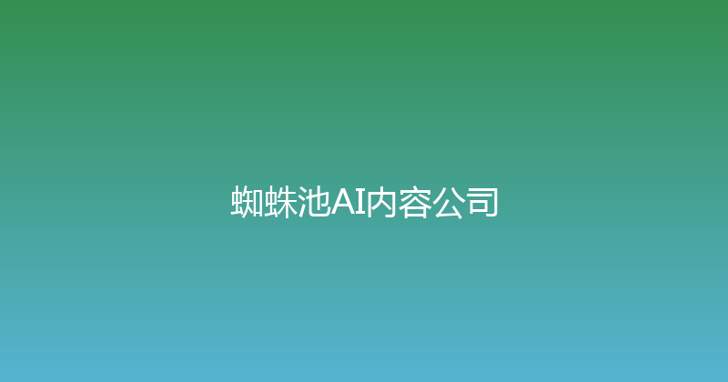 蜘蛛池AI内容公司 封面图