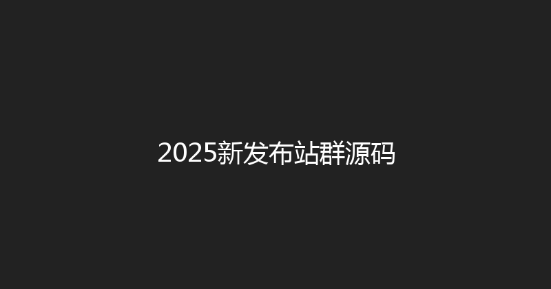 2025新发布站群源码 封面图